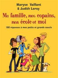 Ma famille, mes copains, mon école et moi : 160 réponses à mes petits et grands soucis