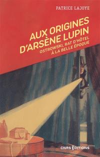 Aux origines d'Arsène Lupin : Ostrowski, rat d'hôtel à la Belle Epoque