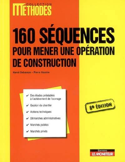 160 séquences pour mener une opération de construction : des études préalables à l'achèvement de l'ouvrage, gestion du chantier, actions techniques, démarches administratives, marchés publics, marchés privés