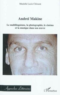 Andreï Makine : le multilinguisme, la photographie, le cinéma et la musique dans son oeuvre