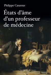 Etats d'âme d'un professeur de médecine : sur la médecine, la recherche, les vaccins, le tabac, la pédagogie, l'Education nationale... et Dieu