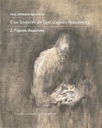 Une histoire de l'art d'après Auschwitz. Vol. 2. Figures disparues