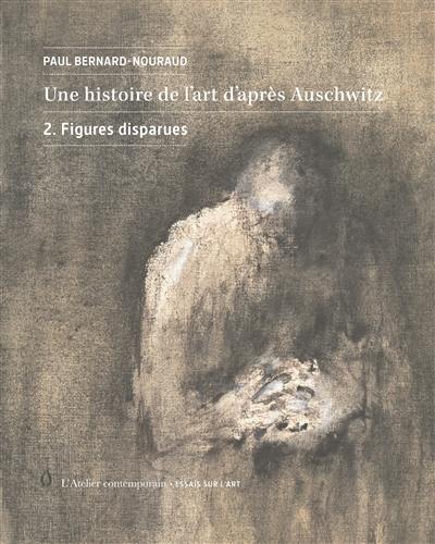 Une histoire de l'art d'après Auschwitz. Vol. 2. Figures disparues