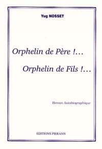 Orphelin de père ! : orphelin de fils !