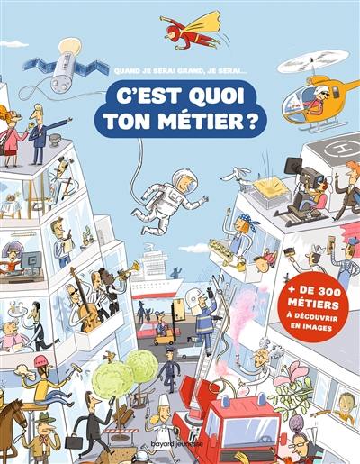 C'est quoi ton métier ? : quand je serai grand, je serai... : plus de 300 métiers à découvrir en images