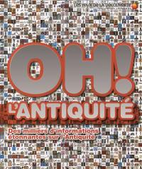 Oh ! L'Antiquité : des milliers d'informations étonnantes sur l'Antiquité