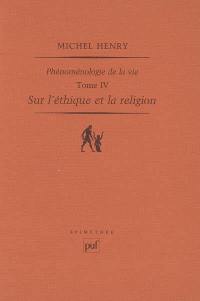 Phénoménologie de la vie. Vol. 4. Sur l'éthique et la religion