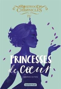 Rosewood Chronicles. Vol. 4. Princesses de coeur