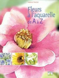 Fleurs à l'aquarelle de A à Z : 50 espèces à peindre en étapes