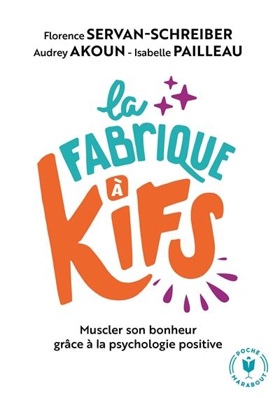 La fabrique à kifs : muscler son bonheur grâce à la psychologie positive