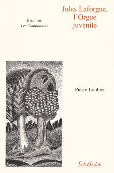 Jules Laforgue, l'orgue juvénile : essai sur Les complaintes