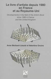 Le livre d'artiste depuis 1980 en France et au Royaume-Uni. Developments in the field of the artist's book since 1980 in France and the United Kingdom : actes du colloque international