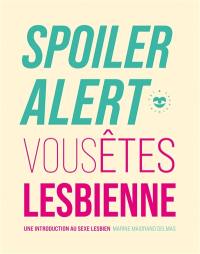 Spoiler alert : vous êtes lesbienne : une introduction au sexe lesbien