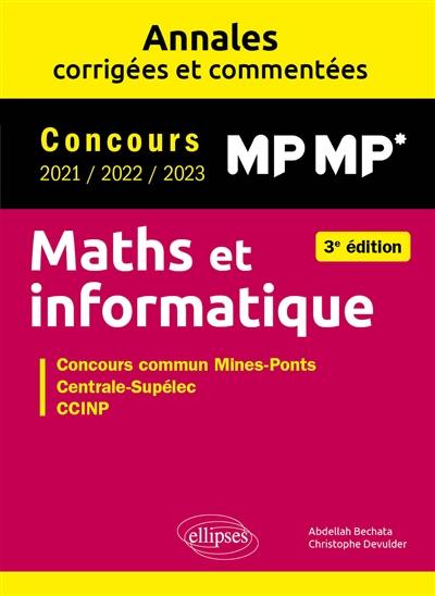 Maths et informatique, MP MP* : annales corrigées et commentées, concours 2021, 2022, 2023 : concours commun Mines-Ponts, Centrale-Supélec, CCINP