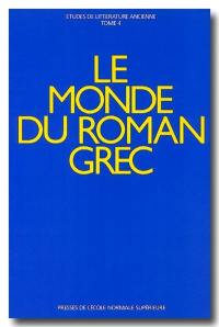 Etudes de littérature ancienne. Vol. 4. Le monde du roman grec : actes du colloque international, Ecole normale supérieur, Paris 17-19 déc. 1987