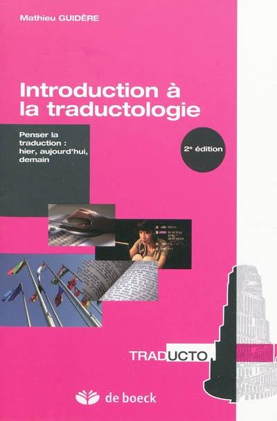 Introduction à la traductologie : penser la traduction : hier, aujourd'hui, demain