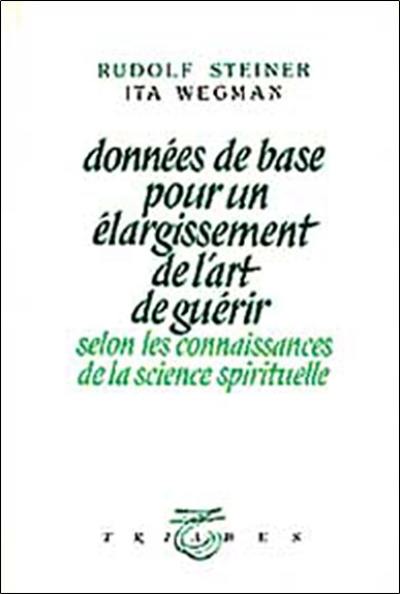 Données de base pour un élargissement de l'art de guérir : selon les connaissances de la science spirituelle