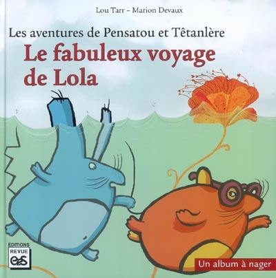 Les aventures de Pensatou et Têtanlère. Le fabuleux voyage de Lola : un album à nager