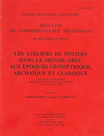 Les ateliers de potiers dans le monde grec aux époques géométrique, archaïque et classique : actes de la table ronde organisée à l'Ecole française d'Athènes (2 et 3 octobre 1987)