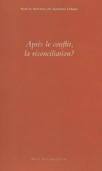 Après le conflit, la réconciliation ? : actes révisés des journées d'études