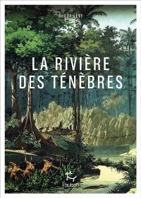 La rivière des ténèbres : voyage légendaire le long de l'Amazone