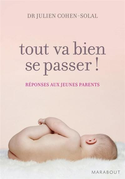 Tout va bien se passer ! : réponses aux jeunes parents