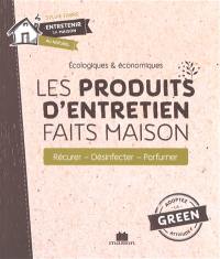 Les produits d'entretien faits maison : écologiques & économiques : récurer, désinfecter, parfumer