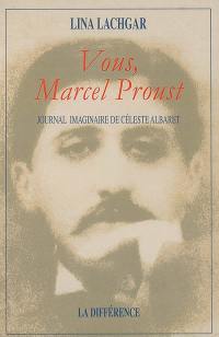 Vous, Marcel Proust : journal imaginaire de Céleste Albaret