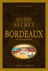 Guide secret de Bordeaux et de ses environs