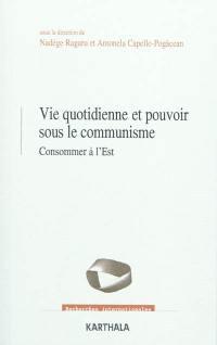 Vie quotidienne et pouvoir sous le communisme : consommer à l'Est