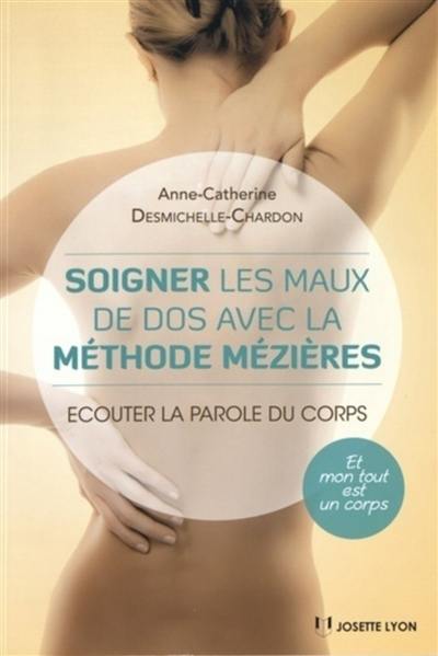 Soigner les maux de dos avec la méthode Mézières : écouter la parole du corps : et mon tout est un corps