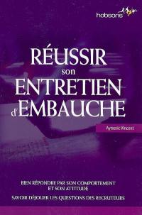 Réussir son entretien d'embauche : bien répondre par son comportement et son attitude, savoir déjouer les questions des recruteurs