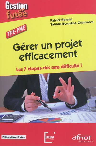 Gérer un projet efficacement : les 7 étapes-clés sans difficulté ! : TPE-PME