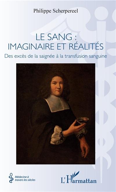 Le sang : imaginaire et réalités : des excès de la saignée à la transfusion sanguine