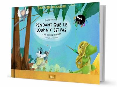 Pendant que le loup n'y est pas... : les enfants chantent : 6 comptines illustrées