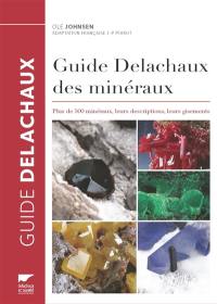 Guide Delachaux des minéraux : plus de 500 minéraux, leurs descriptions, leurs gisements