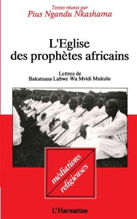 L'Eglise des prophètes africains : lettres de Bakatuasa Lubwe Wa Mvidi Mukulu