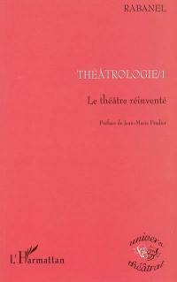 Théâtrologie. Vol. 1. Le théâtre réinventé