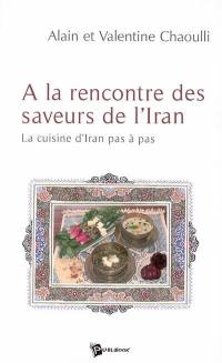 A la rencontre des saveurs de l'Iran : la cuisine d'Iran pas à pas