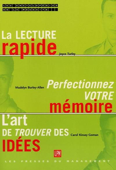 L'encyclopédie de la réussite. Vol. 3. La lecture rapide : lisez plus, lisez mieux. Perfectionnez votre mémoire : optimisez votre potentiel. L'art de trouver des idées : guide pratique pour une pensée créatrice