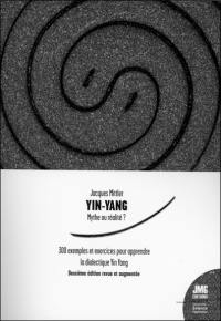 Yin-yang : mythe ou réalité ? : 300 exemples et exercices pour apprendre la dialectique pratique Yin-Yang