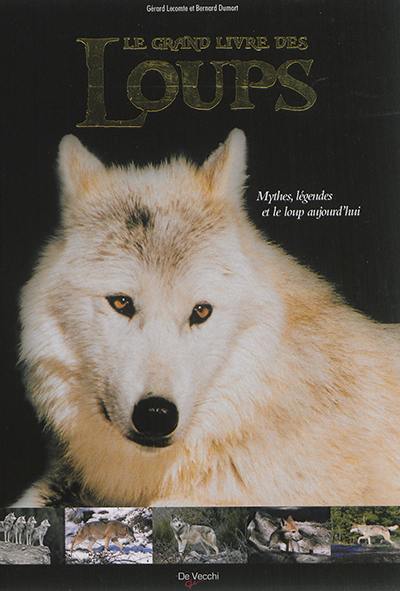 Le grand livre des loups : mythes, légendes et le loup d'aujourd'hui