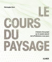 Le cours du paysage : l'histoire d'un projet sur le monde naturel de la Préhistoire à nos jours