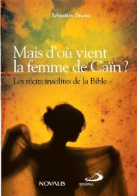 Mais d'où vient la femme de Caïn ? : les récits insolites de la Bible