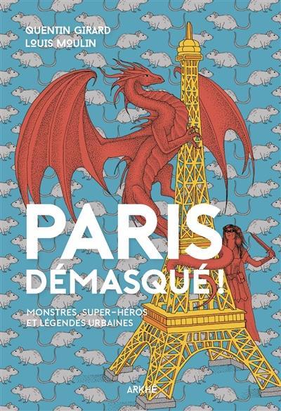 Paris démasqué ! : monstres, super-héros et légendes urbaines