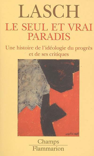 Le seul et vrai paradis : une histoire de l'idéologie du progrès et de ses critiques