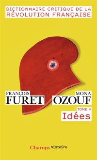 Dictionnaire critique de la Révolution française. Vol. 4. Idées