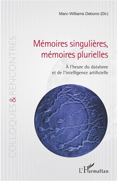 Mémoires singulières, mémoires plurielles : à l'heure du dataïsme et de l'intelligence artificielle