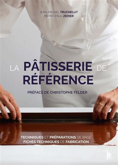 La pâtisserie de référence : techniques et préparations de base, fiches techniques de fabrication