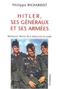 Hitler, ses généraux et ses armées : Wehrmacht, Waffen SS et production de guerre